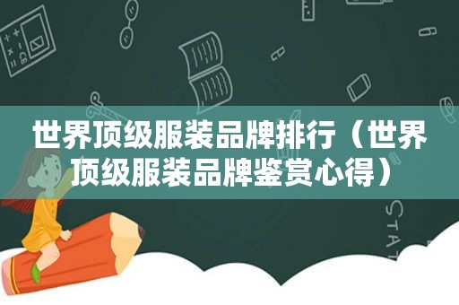 世界顶级服装品牌排行（世界顶级服装品牌鉴赏心得）