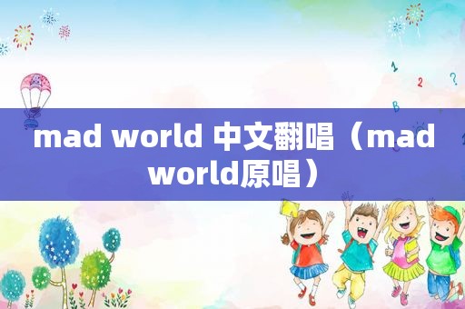 mad world 中文翻唱（madworld原唱）