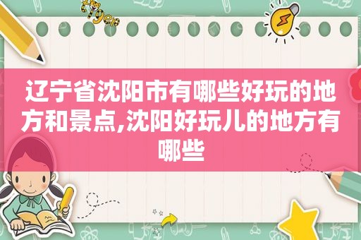 辽宁省沈阳市有哪些好玩的地方和景点,沈阳好玩儿的地方有哪些