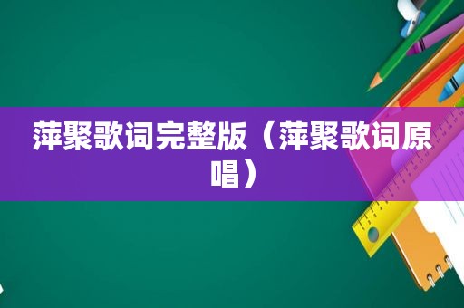 萍聚歌词完整版（萍聚歌词原唱）