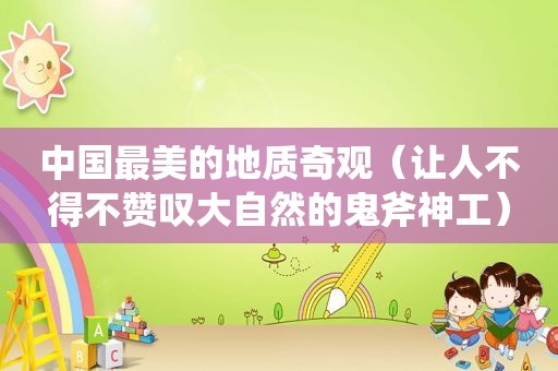 中国最美的地质奇观（让人不得不赞叹大自然的鬼斧神工）