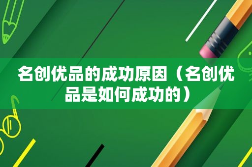 名创优品的成功原因（名创优品是如何成功的）