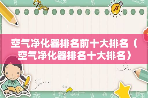空气净化器排名前十大排名（空气净化器排名十大排名）
