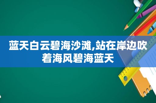 蓝天白云碧海沙滩,站在岸边吹着海风碧海蓝天