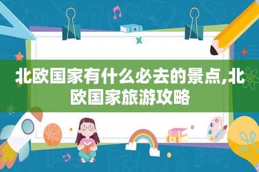 北欧国家有什么必去的景点,北欧国家旅游攻略