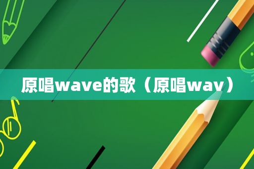 原唱wave的歌（原唱wav）