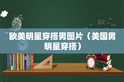 欧美明星穿搭男图片（美国男明星穿搭）