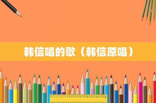 韩信唱的歌（韩信原唱）