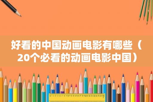 好看的中国动画电影有哪些（20个必看的动画电影中国）