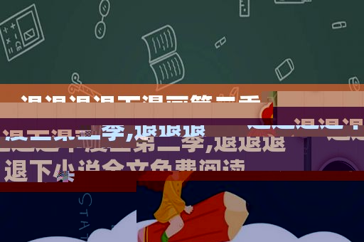 退退退退下漫画第二季,退退退退下小说全文免费阅读