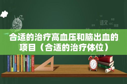合适的治疗高血压和脑出血的项目（合适的治疗 *** ）