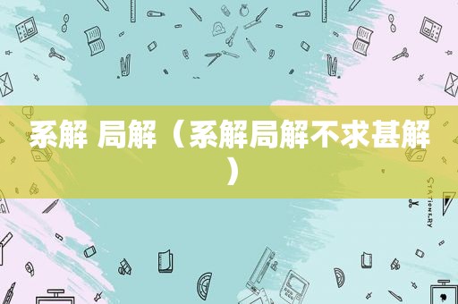 系解 局解（系解局解不求甚解）