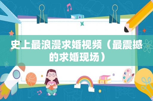 史上最浪漫求婚视频（最震撼的求婚现场）