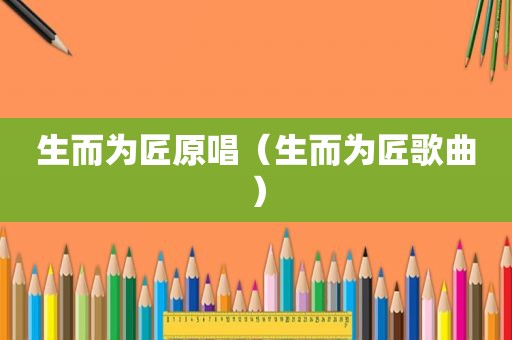 生而为匠原唱（生而为匠歌曲）