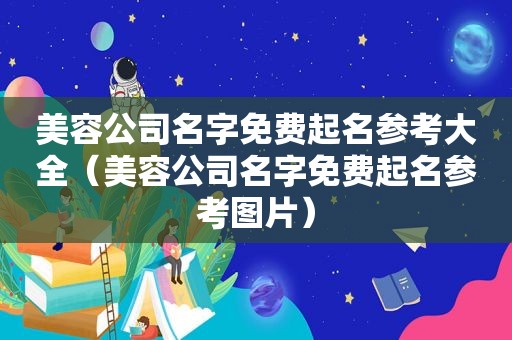 美容公司名字免费起名参考大全（美容公司名字免费起名参考图片）