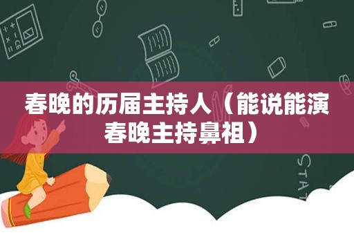 春晚的历届主持人（能说能演 春晚主持鼻祖）