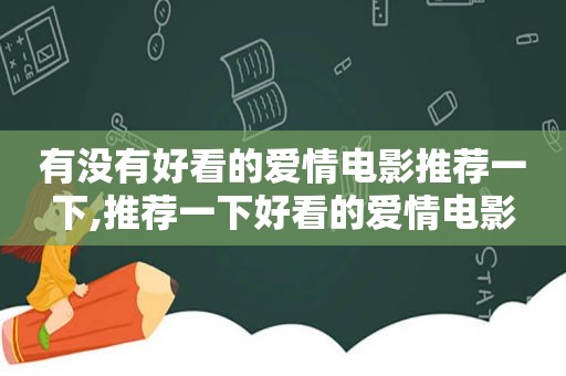 有没有好看的爱情电影推荐一下,推荐一下好看的爱情电影