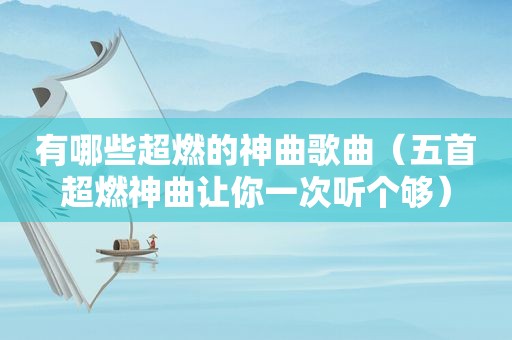 有哪些超燃的神曲歌曲（五首超燃神曲让你一次听个够）