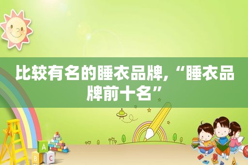 比较有名的睡衣品牌,“睡衣品牌前十名”