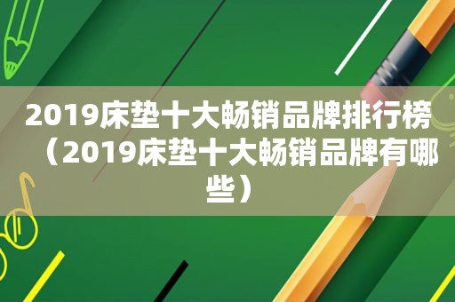 2019床垫十大畅销品牌排行榜（2019床垫十大畅销品牌有哪些）  第1张