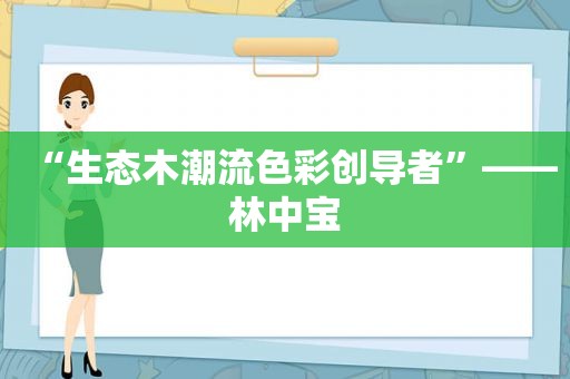 “生态木潮流色彩创导者”——林中宝