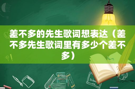 差不多的先生歌词想表达（差不多先生歌词里有多少个差不多）