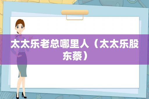 太太乐老总哪里人（太太乐股东蔡）