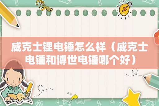 威克士锂电锤怎么样（威克士电锤和博世电锤哪个好）