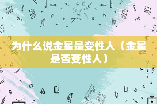 为什么说金星是变性人（金星是否变性人）