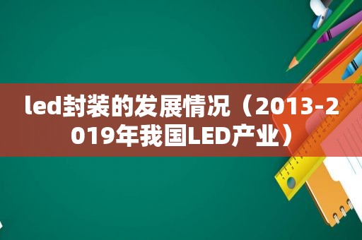 led封装的发展情况（2013-2019年我国LED产业）