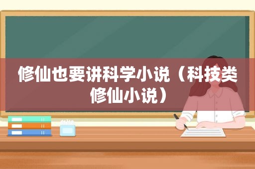 修仙也要讲科学小说（科技类修仙小说）