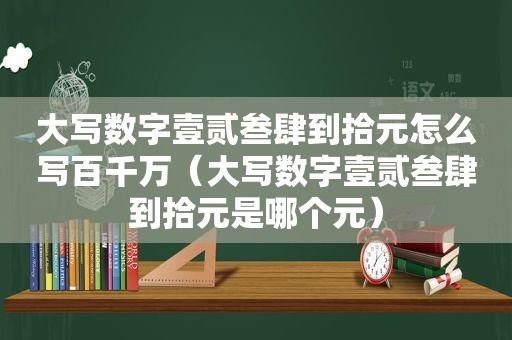 大写数字壹贰叁肆到拾元怎么写百千万（大写数字壹贰叁肆到拾元是哪个元）