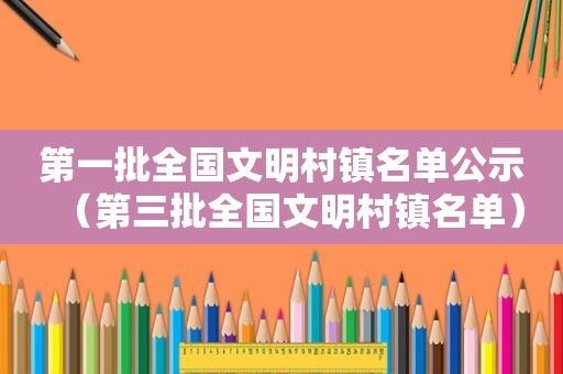 第一批全国文明村镇名单公示（第三批全国文明村镇名单）