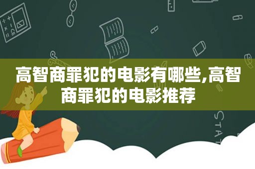 高智商罪犯的电影有哪些,高智商罪犯的电影推荐