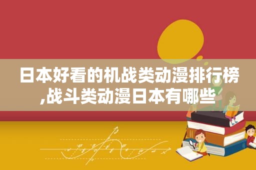 日本好看的机战类动漫排行榜,战斗类动漫日本有哪些
