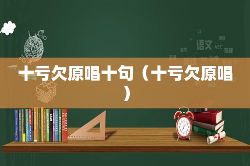 十亏欠原唱十句（十亏欠原唱）