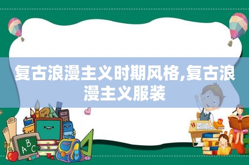 复古浪漫主义时期风格,复古浪漫主义服装