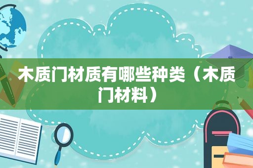 木质门材质有哪些种类（木质门材料）
