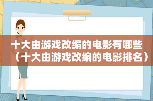 十大由游戏改编的电影有哪些（十大由游戏改编的电影排名）