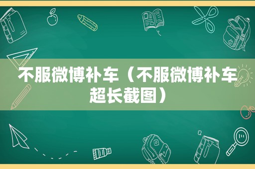 不服微博补车（不服微博补车超长截图）