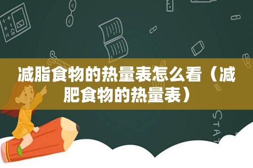 减脂食物的热量表怎么看（减肥食物的热量表）
