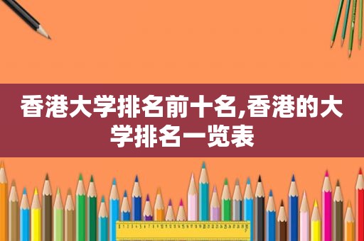 香港大学排名前十名,香港的大学排名一览表