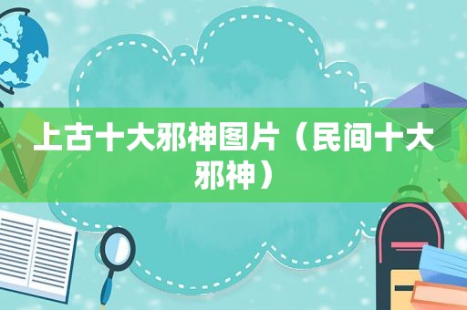 上古十大邪神图片（民间十大邪神）