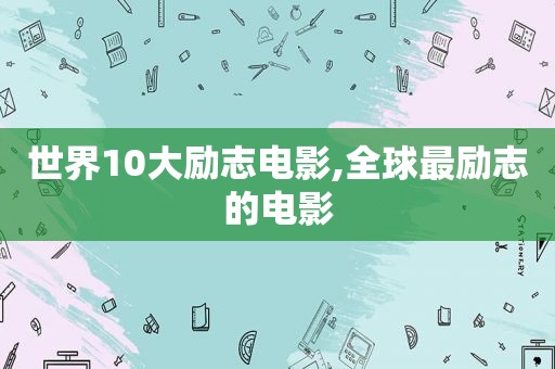 世界10大励志电影,全球最励志的电影