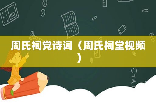 周氏祠党诗词（周氏祠堂视频）