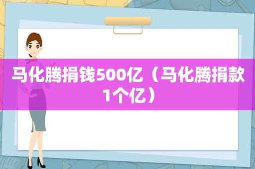 马化腾捐钱500亿（马化腾捐款1个亿）
