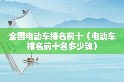 全国电动车排名前十（电动车排名前十名多少钱）