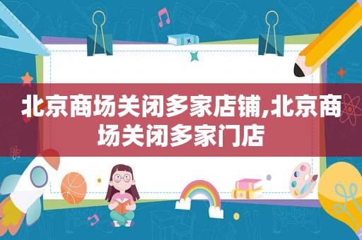 北京商场关闭多家店铺,北京商场关闭多家门店  第1张