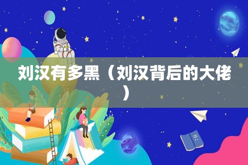刘汉有多黑（刘汉背后的大佬）