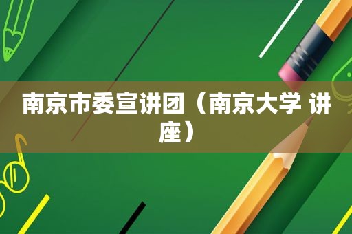 南京市委宣讲团（南京大学 讲座）